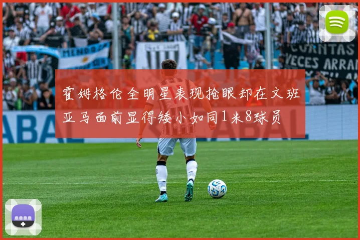 霍姆格伦全明星表现抢眼却在文班亚马面前显得矮小如同1米8球员