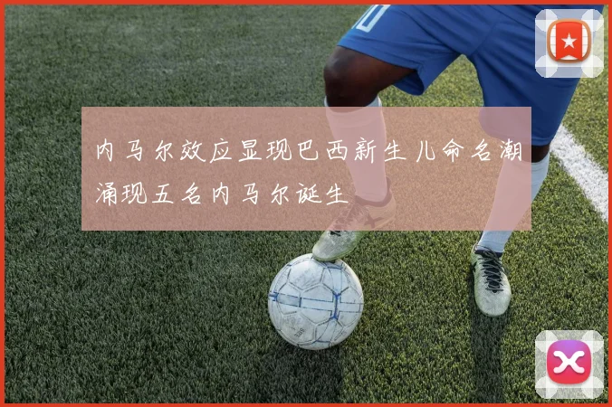 内马尔效应显现巴西新生儿命名潮涌现五名内马尔诞生